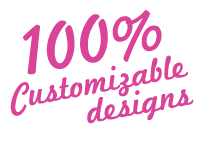 100% customizable designs